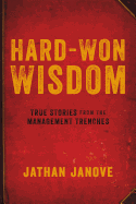 Hard-Won Wisdom: True Stories from the Management Trenches