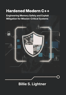 Hardened Modern C++: Engineering Memory Safety and Exploit Mitigation for Mission-Critical Systems.