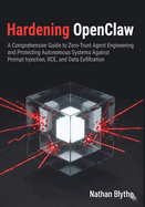 Hardening OpenClaw: A Comprehensive Guide to Zero-Trust Agent Engineering and Protecting Autonomous Systems Against Prompt Injection, RCE, and Data Exfiltration