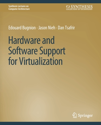 Hardware and Software Support for Virtualization - Bugnion, Edouard, and Nieh, Jason, and Tsafrir, Dan