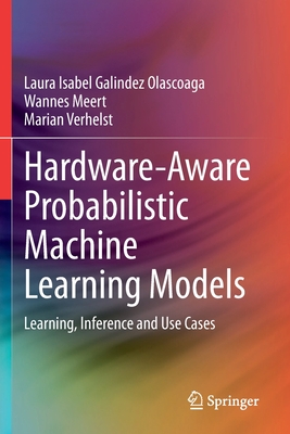 Hardware-Aware Probabilistic Machine Learning Models: Learning, Inference and Use Cases - Galindez Olascoaga, Laura Isabel, and Meert, Wannes, and Verhelst, Marian