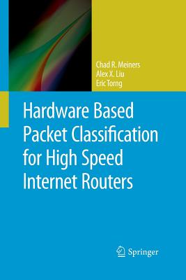 Hardware Based Packet Classification for High Speed Internet Routers - Meiners, Chad R, and Liu, Alex X, and Torng, Eric