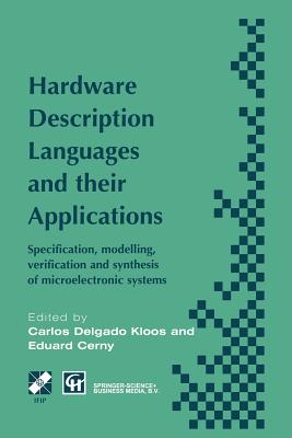 Hardware Description Languages and Their Applications: Specification, Modelling, Verification and Synthesis of Microelectronic Systems - Delgado Kloos, Carlos (Editor), and Cerny, Eduard (Editor)