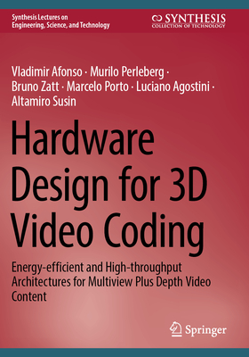 Hardware Design for 3D Video Coding: Energy-efficient and High-throughput Architectures for Multiview Plus Depth Video Content - Afonso, Vladimir, and Perleberg, Murilo, and Zatt, Bruno