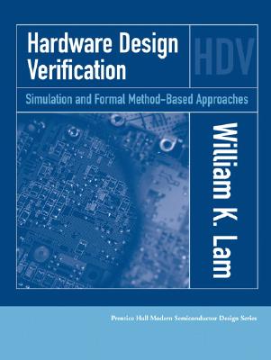 Hardware Design Verification: Simulation and Formal Method-Based Approaches - Lam, William K