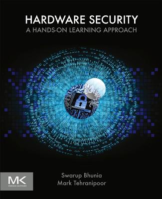 Hardware Security: A Hands-on Learning Approach - Bhunia, Swarup, Ph.D., and Tehranipoor, Mark, P.h.D