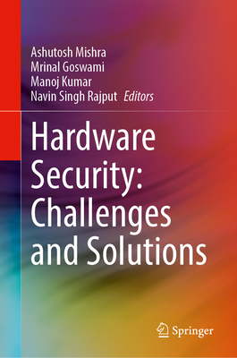 Hardware Security: Challenges and Solutions - Mishra, Ashutosh (Editor), and Goswami, Mrinal (Editor), and Kumar, Manoj (Editor)