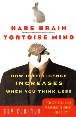 Hare Brain, Tortoise Mind: How Intelligence Increases When You Think Less - Claxton, Guy
