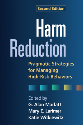 Harm Reduction: Pragmatic Strategies for Managing High-Risk Behaviors - Marlatt, G Alan, PhD (Editor), and Larimer, Mary E (Editor), and Witkiewitz, Katie, PhD (Editor)