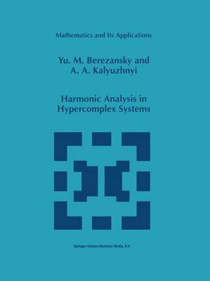 Harmonic Analysis in Hypercomplex Systems - Berezansky, Yu M, and Kalyuzhnyi, A a