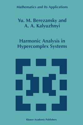Harmonic Analysis in Hypercomplex Systems - Berezansky, Yu.M., and Kalyuzhnyi, A.A.