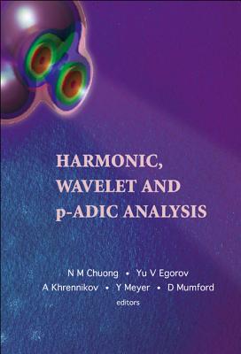 Harmonic, Wavelet and P-Adic Analysis - Egorov, Yu V (Editor), and Mumford, David (Editor), and Meyer, Yves (Editor)