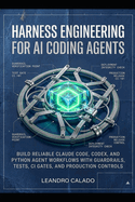 Harness Engineering for AI Coding Agents: Build Reliable Claude Code, Codex, and Python Agent Workflows with Guardrails, Tests, CI Gates, and Production Controls