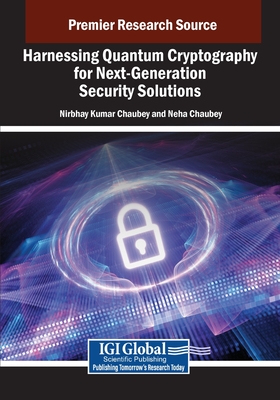 Harnessing Quantum Cryptography for Next-Generation Security Solutions - Chaubey, Nirbhay Kumar (Editor), and Chaubey, Neha (Editor)