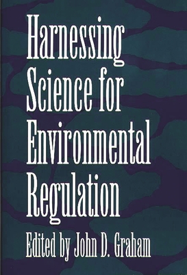 Harnessing Science for Environmental Regulation - Graham, John D