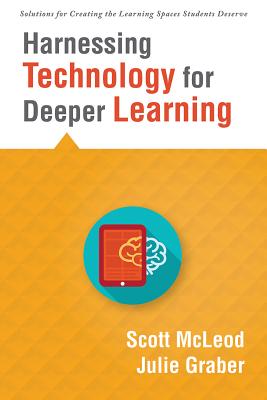 Harnessing Technology for Deeper Learning: (A Quick Guide to Educational Technology Integration and Digital Learning Spaces) - McLeod, Scott, and Graber, Julie