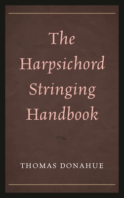 Harpsichord Stringing Handbook - Donahue, Thomas