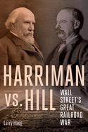 Harriman vs. Hill: Wall Street's Great Railroad War