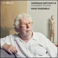 Harrison Birtwistle: Chamber Works - Nash Ensemble
