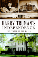 Harry Truman's Independence: The Center of the World