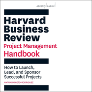 Harvard Business Review Project Management Handbook: How to Launch, Lead, and Sponsor Successful Projects