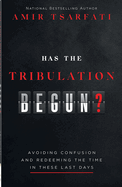 Has the Tribulation Begun?: Avoiding Confusion and Redeeming the Time in These Last Days