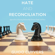Hate and Reconciliation: Approaches to Fostering Relationships Between People and Peace