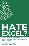Hate Excel? Learn to love the software that can transform your confidence and career: Learn to love the software that can transform your confidence and career