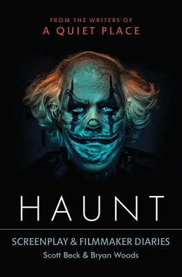 Haunt: Screenplay & Filmmaker Diaries - Beck, Scott, and Woods, Bryan
