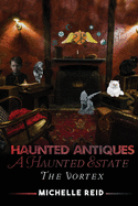 Haunted Antiques A Haunted Estate The Vortex: Based On True Events