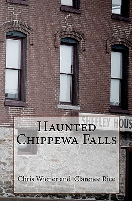 Haunted Chippewa Falls - Rice, Clarence, and Fisk, Terry, and Wiener, Chris