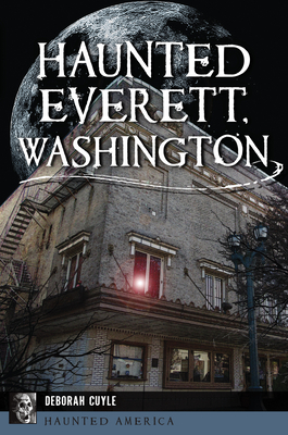 Haunted Everett, Washington - Cuyle, Deborah
