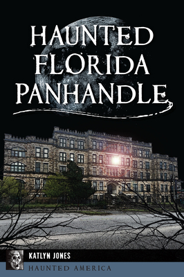 Haunted Florida Panhandle - Jones, Katlyn