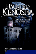 Haunted Kenosha: Ghosts, Legends and Bizarre Tales