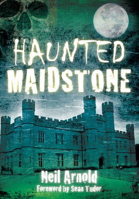 Haunted Maidstone - Arnold, Neil