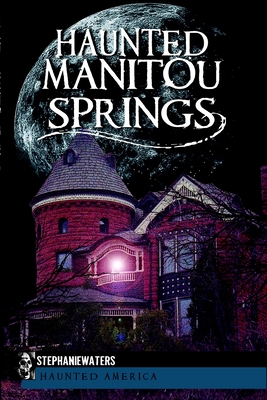 Haunted Manitou Springs - Moding, Stephanie Waters