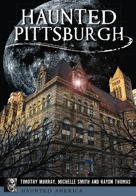 Haunted Pittsburgh - Murray, Timothy, and Smith, Michelle
