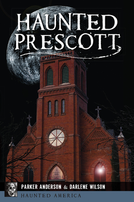 Haunted Prescott - Anderson, Parker, and Wilson, Darlene