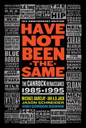 Have Not Been the Same (Rev): The Canrock Renaissance 1985-1995
