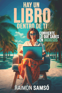 Hay Un Libro Dentro de Ti: Convierte Lo Que Sabes En Ingresos