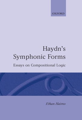 Haydn's Symphonic Forms: Essays in Compositional Logic - Haimo, Ethan