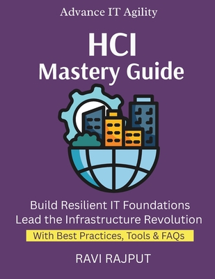 HCI Mastery Guide: Simplify IT Operations Fast Master HCI Deployments Now Boost Agility Without Complexity Drive Infrastructure Efficiency - Rajput, Ravi