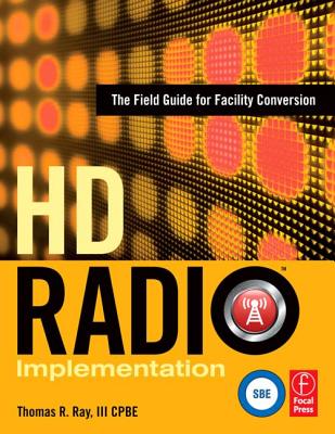 HD Radio Implementation: The Field Guide for Facility Conversion - Ray, Thomas