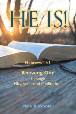 He Is!: Knowing God through Fifty Scriptural Meditations - Worden, Mark R