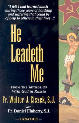 He Leadeth Me - Ciszek, Walter J, and Ciszek S J, Fr Walter, and Flaherty, Daniel L
