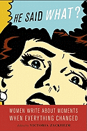He Said What?: Women Write About Moments When Everything Changed