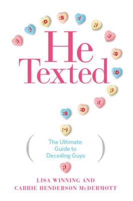 He Texted: The Ultimate Guide to Decoding Guys - Winning, Lisa, and Henderson McDermott, Carrie