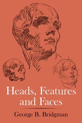 Heads, Features and Faces - Bridgman, George B