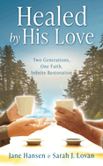 Healed by His Love: Two Generations, One Faith, Infinite Restoration