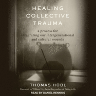 Healing Collective Trauma: A Process for Integrating Our Intergenerational and Cultural Wounds